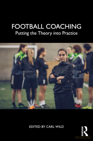 Football Coaching: Putting the Theory into Practice - Carl Wild [KSIĄŻKA]