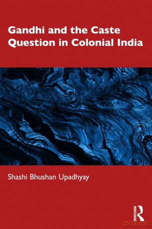 Gandhi and the Caste Question in Colonial India - Shashi Bhushan Upadhyay [KSIĄŻKA]