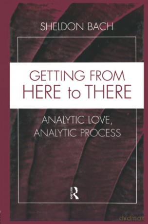 Getting From Here to There: Analytic Love, Analytic Process (Relational Perspectives Book Series) - Sheldon Bach [KSIĄŻKA]