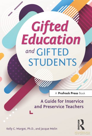 Gifted Education and Gifted Students: A Guide for Inservice and Preservice Teachers - Kelly Margot [KSIĄŻKA]