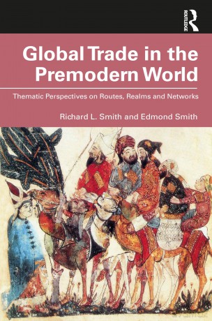 Global Trade in the Premodern World: Thematic Approaches to Routes, Realms, and Networks - Richard L. Smith [KSIĄŻKA]