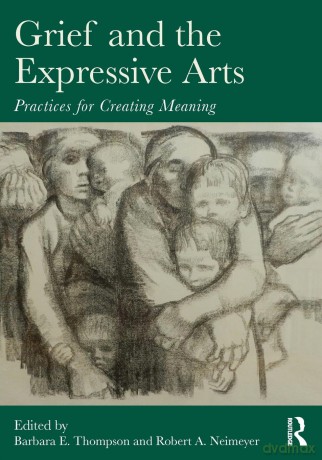 Grief and the Expressive Arts: Practices for Creating Meaning (Series in Death, Dying, and Bereavement) - Barbara E. Thompson [KSIĄŻKA]