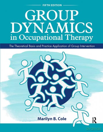 Group Dynamics in Occupational Therapy: The Theoretical Basis and Practice Application of Group Intervention - Marilyn B. Cole [KSIĄŻKA]