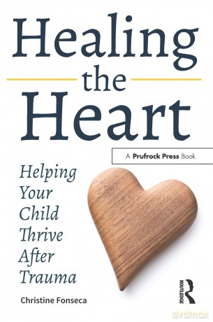 Healing the Heart: Helping Your Child Thrive After Trauma - Christine Fonseca [KSIĄŻKA]
