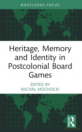 Heritage, Memory and Identity in Postcolonial Board Games - Michal Mochocki [KSIĄŻKA]