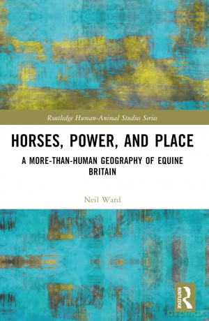 Horses, Power and Place: A More-Than-Human Geography of Equine Britain (Routledge Human-Animal Studies Series) - Neil Ward [KSIĄŻKA]