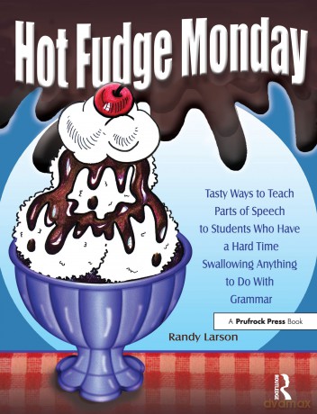 Hot Fudge Monday: Tasty Ways to Teach Parts of Speech to Students Who Have a Hard Time Swallowing Anything to Do With Grammar (Grades 7-12) - Randy Larson [KSIĄŻKA]