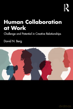 Human Collaboration at Work: Challenge and Potential in Creative Relationships - David N. Berg [KSIĄŻKA]