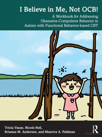 I Believe in Me, Not OCB!: A Workbook for Addressing Obsessive-Compulsive Behavior in Autism with Functional Behavior-based CBT - Tricia Vause [KSIĄŻKA]