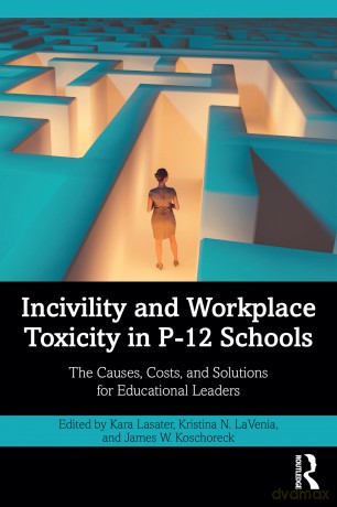 Incivility and Workplace Toxicity in P-12 Schools: The Causes, Costs, and Solutions for Educational Leaders - Kara Lasater [KSIĄŻKA]