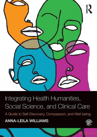 Integrating Health Humanities, Social Science, and Clinical Care: A Guide to Self-Discovery, Compassion, and Well-being - Anna-leila Williams [KSIĄŻKA]