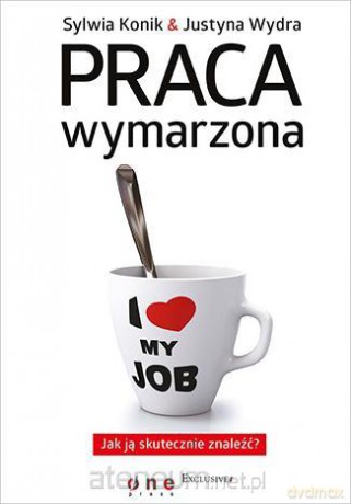 Praca wymarzona. Jak ją skutecznie znaleźć [KSIĄŻKA]