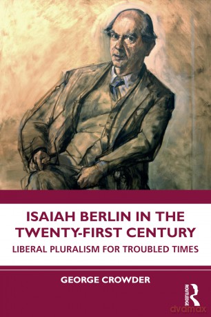 Isaiah Berlin in the Twenty-First Century: Liberal Pluralism for Troubled Times - George Crowder [KSIĄŻKA]