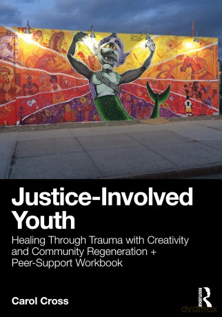 Justice-Involved Youth: Healing Through Trauma with Creativity and Community Regeneration + Peer-Support Workbook - Carol Cross [KSIĄŻKA]