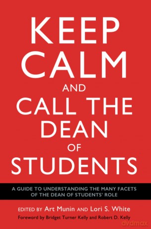 Keep Calm and Call the Dean of Students: A Guide to Understanding the Many Facets of the Dean of Students' Role - Art Munin [KSIĄŻKA]