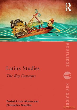 Latinx Studies: The Key Concepts (Routledge Key Guides) - Frederick Aldama [KSIĄŻKA]