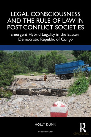Legal Consciousness and the Rule of Law in Post-Conflict Societies: Emergent Hybrid Legality in the Eastern Democratic Republic of Congo - Holly Dunn [KSIĄŻKA]