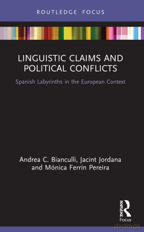 Linguistic Claims and Political Conflicts: Spanish Labyrinths in the European Context (Routledge Advances in European Politics) - Andrea C. Bianculli [KSIĄŻKA]