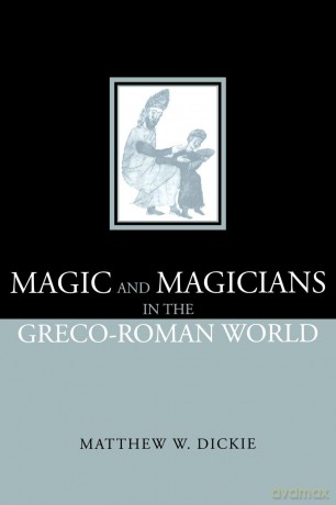 Magic and Magicians in the Greco-Roman World - Matthew W. Dickie [KSIĄŻKA]