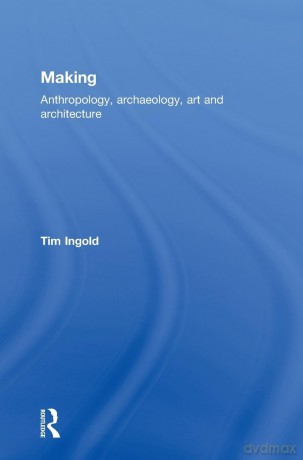 Making: Anthropology, Archaeology, Art and Architecture - Tim Ingold [KSIĄŻKA]