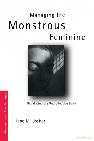 Managing the Monstrous Feminine: Regulating the Reproductive Body (Women and Psychology) - Jane M. M. Ussher [KSIĄŻKA]