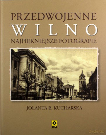 Przedwojenne Wilno. Najpiękniejsze fotografie [KSIĄŻKA]