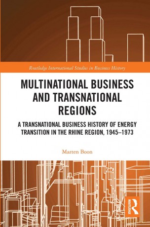Multinational Business and Transnational Regions: A Transnational Business History of Energy Transition in the Rhine Region, 1945-1973 (Routledge International Studies in Business History) - Marten Boon [KSIĄŻKA]