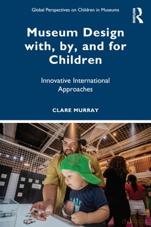 Museum Design with, by, and for Children: Innovative International Approaches (Global Perspectives on Children in Museums) - Clare Murray [KSIĄŻKA]