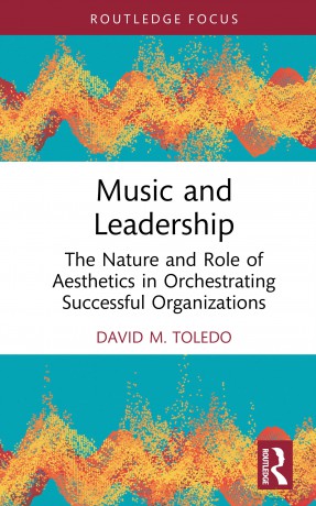 Music and Leadership: The Nature and Role of Aesthetics in Orchestrating Successful Organizations (Leadership Horizons) - David M. Toledo [KSIĄŻKA]