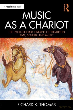 Music as a Chariot: The Evolutionary Origins of Theatre in Time, Sound, and Music - Richard K. Thomas [KSIĄŻKA]