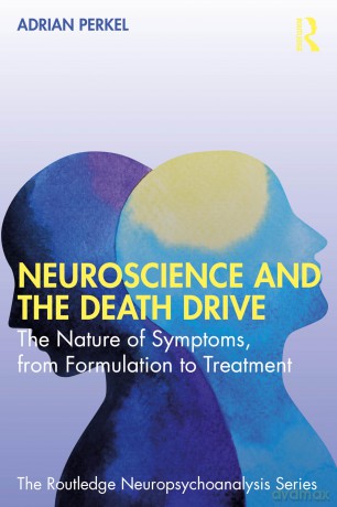 Neuroscience and the Death Drive: The Nature of Symptoms, from Formulation to Treatment (The Routledge Neuropsychoanalysis Series) - Adrian Perkel [KSIĄŻKA]
