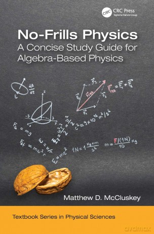 No-Frills Physics: A Concise Study Guide for Algebra-Based Physics (Textbook Series in Physical Sciences) - Matthew D. McCluskey [KSIĄŻKA]