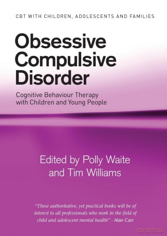 Obsessive Compulsive Disorder: Cognitive Behaviour Therapy with Children and Young People (CBT with Children, Adolescents and Families) - Polly Waite [KSIĄŻKA]