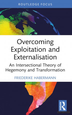 Overcoming Exploitation and Externalisation: An Intersectional Theory of Hegemony and Transformation (Critiques and Alternatives to Capitalism) - Friederike Habermann [KSIĄŻKA]