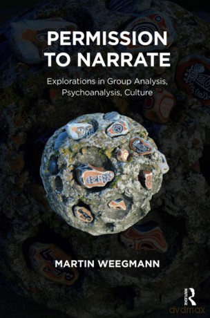Permission to Narrate: Explorations in Group Analysis, Psychoanalysis, Culture - Martin Weegmann [KSIĄŻKA]