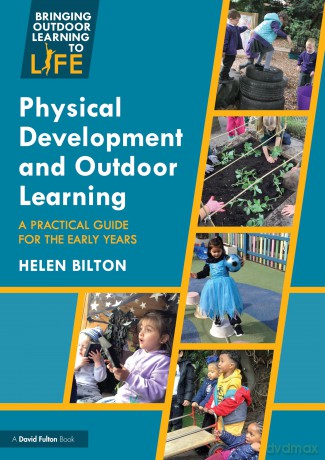 Physical Development and Outdoor Learning: A Practical Guide for the Early Years (Bringing Outdoor Learning to Life) - Helen Bilton [KSIĄŻKA]