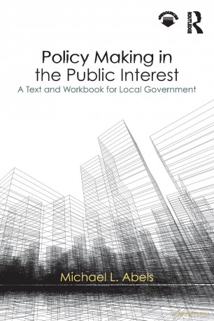 Policy Making in the Public Interest: A Text and Workbook for Local Government - Michael L. Abels [KSIĄŻKA]