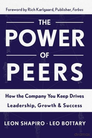 Power of Peers: How the Company You Keep Drives Leadership, Growth, and Success - Leon Shapiro [KSIĄŻKA]