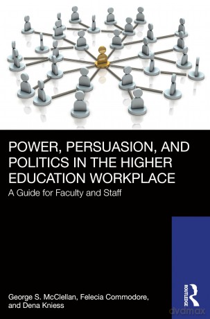Power, Persuasion, and Politics in the Higher Education Workplace: A Guide for Faculty and Staff - George S. McClellan [KSIĄŻKA]