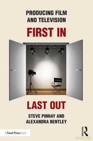 Producing Film and Television: First In, Last Out - Steve Pinhay [KSIĄŻKA]