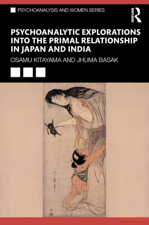 Psychoanalytic Explorations into the Primal Relationship in Japan and India (Psychoanalysis and Women Series) - Jhuma Basak [KSIĄŻKA]