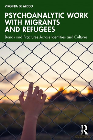 Psychoanalytic Work with Migrants and Refugees: Bonds and Fractures Across Identities and Cultures - Virginia De Micco [KSIĄŻKA]