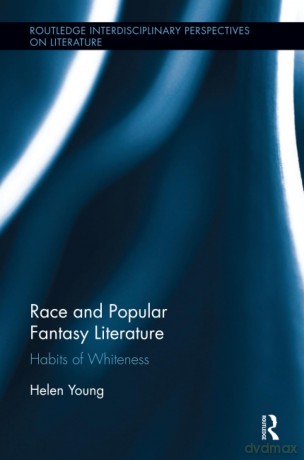 Race and Popular Fantasy Literature: Habits of Whiteness (Routledge Interdisciplinary Perspectives on Literature) - Helen Young [KSIĄŻKA]