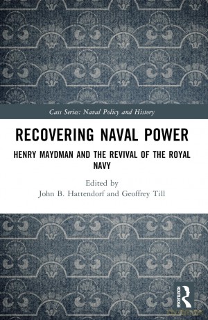 Recovering Naval Power: Henry Maydman and the Revival of the Royal Navy (Cass Series: Naval Policy and History) - John Hattendorf [KSIĄŻKA]