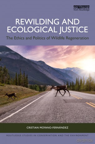 Rewilding and Ecological Justice: The Ethics and Politics of Wildlife Regeneration (Routledge Studies in Conservation and the Environment) - Cristian Moyano-Fernández [KSIĄŻKA]