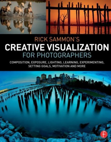 Rick Sammon's Creative Visualization for Photographers: Composition, exposure, lighting, learning, experimenting, setting goals, motivation and more - Rick Sammon [KSIĄŻKA]