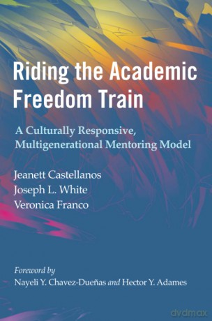 Riding the Academic Freedom Train: A Culturally Responsive, Multigenerational Mentoring Model - Jeanett Castellanos [KSIĄŻKA]