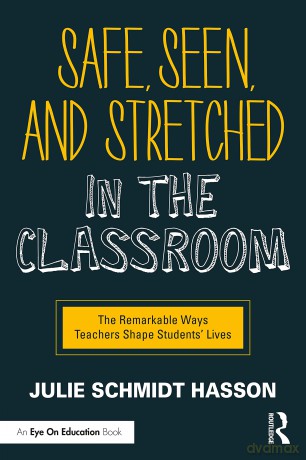 Safe, Seen, and Stretched in the Classroom: The Remarkable Ways Teachers Shape Students' Lives - Julie Schmidt Hasson [KSIĄŻKA]