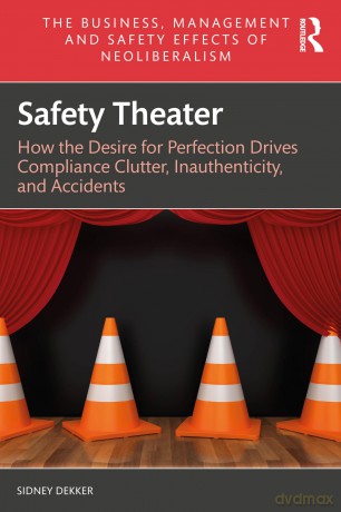Safety Theater: How the Desire for Perfection Drives Compliance Clutter, Inauthenticity, and Accidents (The Business, Management and Safety Effects of Neoliberalism) - Sidney Dekker [KSIĄŻKA]