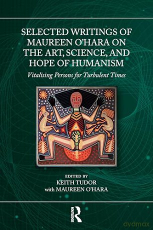 Selected Writings of Maureen O'Hara on the Art, Science, and Hope of Humanism: Vitalising Persons for Turbulent Times - Keith Tudor [KSIĄŻKA]